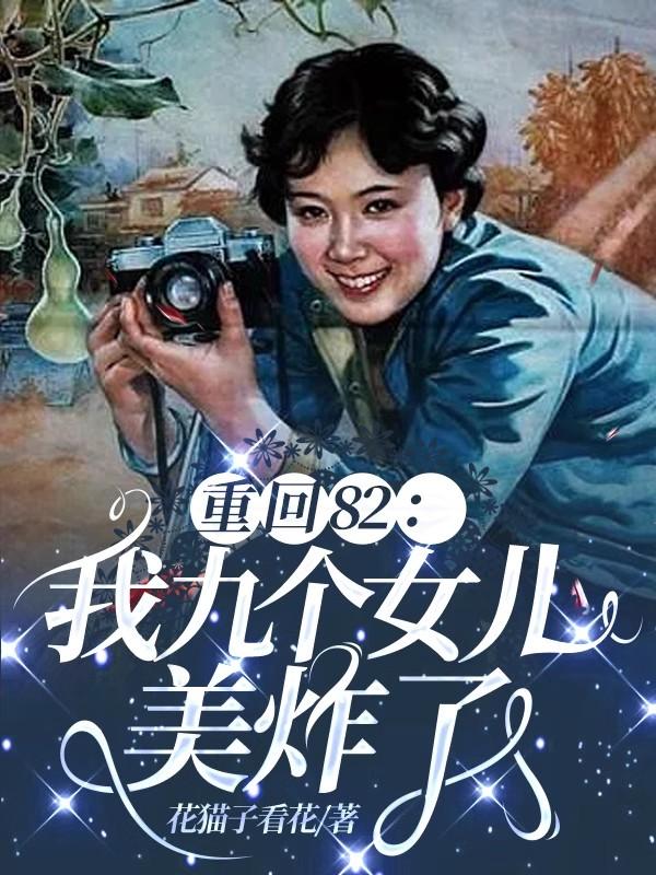 重回82:我九个女儿美炸了